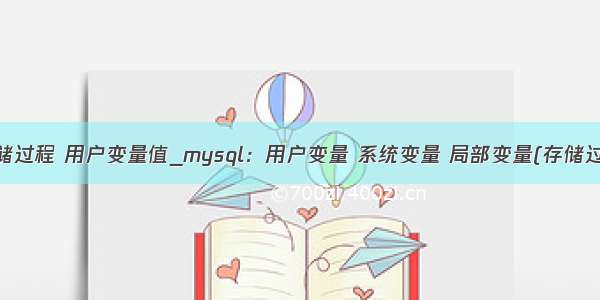 mysql 存储过程 用户变量值_mysql：用户变量 系统变量 局部变量(存储过程中的)...