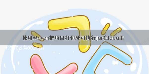 使用Maven把项目打包成可执行jar在Idea里