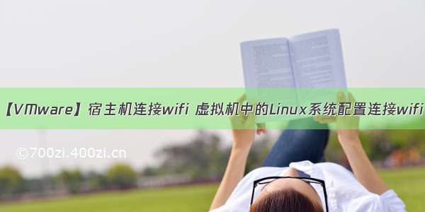 【VMware】宿主机连接wifi 虚拟机中的Linux系统配置连接wifi