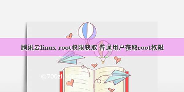 腾讯云linux root权限获取 普通用户获取root权限