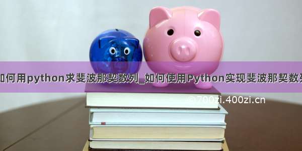 如何用python求斐波那契数列_如何使用Python实现斐波那契数列