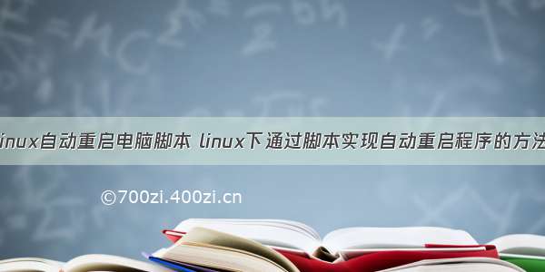 linux自动重启电脑脚本 linux下通过脚本实现自动重启程序的方法