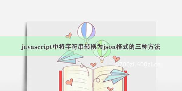 javascript中将字符串转换为json格式的三种方法