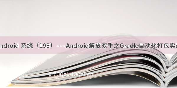 Android 系统（198）---Android解放双手之Gradle自动化打包实战