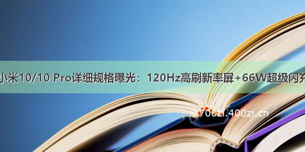 小米10/10 Pro详细规格曝光：120Hz高刷新率屏+66W超级闪充