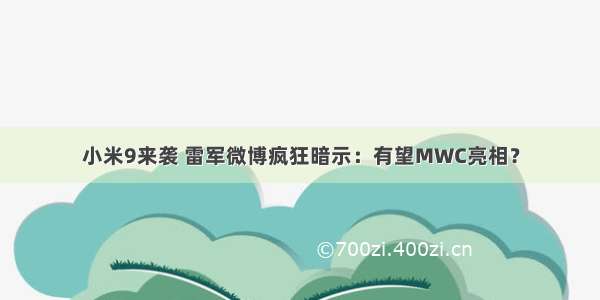 小米9来袭 雷军微博疯狂暗示：有望MWC亮相？