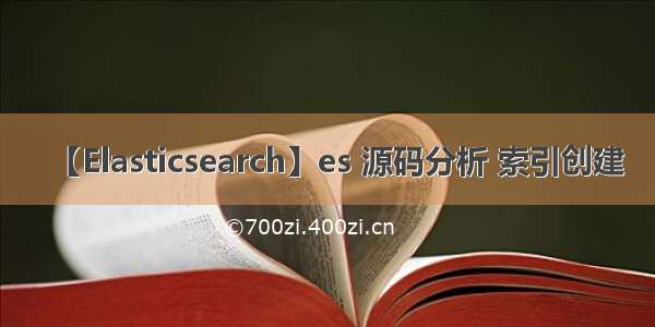 【Elasticsearch】es 源码分析 索引创建