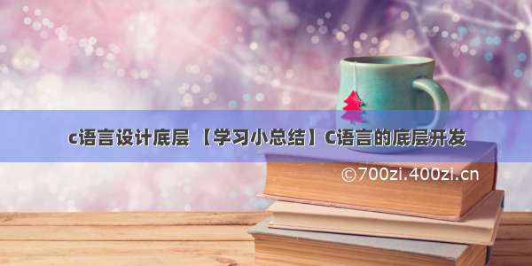 c语言设计底层 【学习小总结】C语言的底层开发