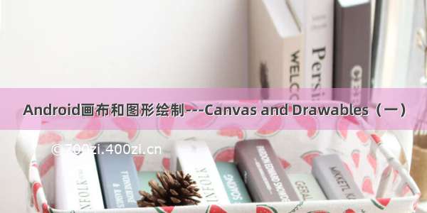 Android画布和图形绘制---Canvas and Drawables（一）