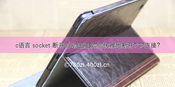 c语言 socket 断开自动连接 如何优雅地断开TCP连接？