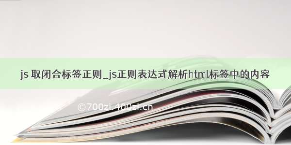 js 取闭合标签正则_js正则表达式解析html标签中的内容