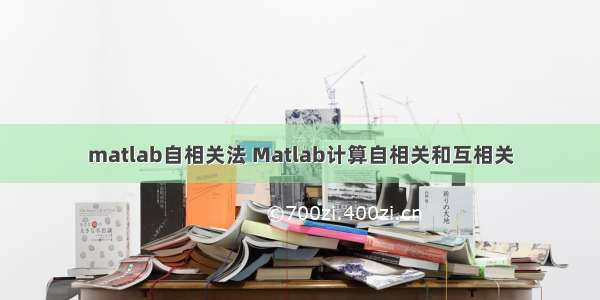 matlab自相关法 Matlab计算自相关和互相关