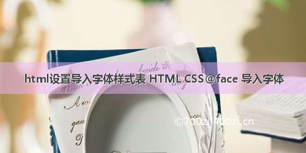 html设置导入字体样式表 HTML CSS@face 导入字体