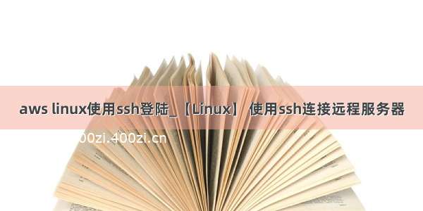 aws linux使用ssh登陆_【Linux】 使用ssh连接远程服务器