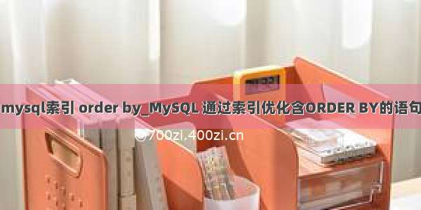 mysql索引 order by_MySQL 通过索引优化含ORDER BY的语句