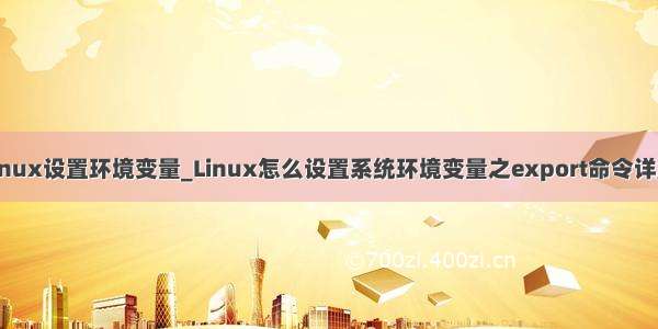 linux设置环境变量_Linux怎么设置系统环境变量之export命令详解