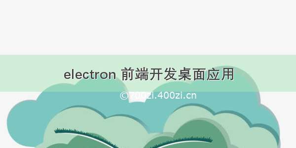 electron 前端开发桌面应用