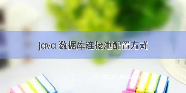 java 数据库连接池配置方式