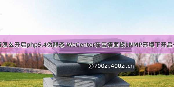 服务器宝塔怎么开启php5.4伪静态 WeCenter在宝塔面板LNMP环境下开启伪静态方法