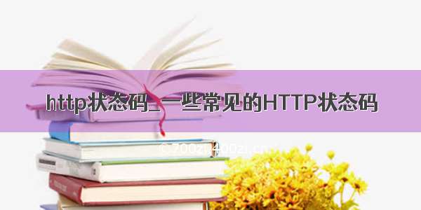 http状态码_一些常见的HTTP状态码