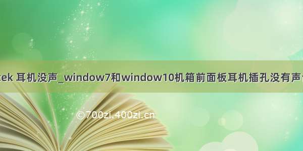 audio realtek 耳机没声_window7和window10机箱前面板耳机插孔没有声音怎么解决！