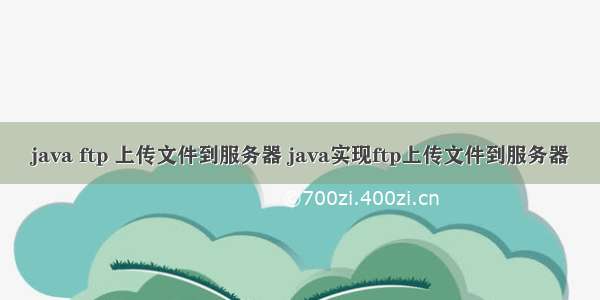 java ftp 上传文件到服务器 java实现ftp上传文件到服务器