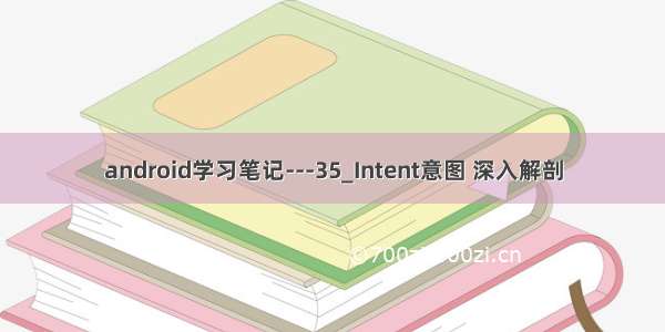 android学习笔记---35_Intent意图 深入解剖