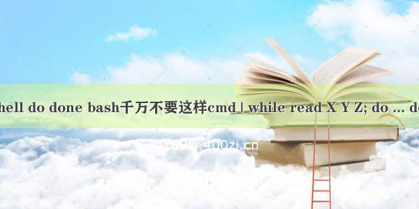 linux shell do done bash千万不要这样cmd | while read X Y Z; do ... done使用