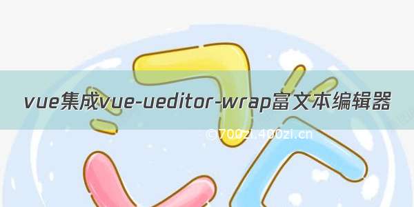 vue集成vue-ueditor-wrap富文本编辑器