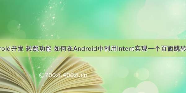 android开发 转跳功能 如何在Android中利用Intent实现一个页面跳转功能