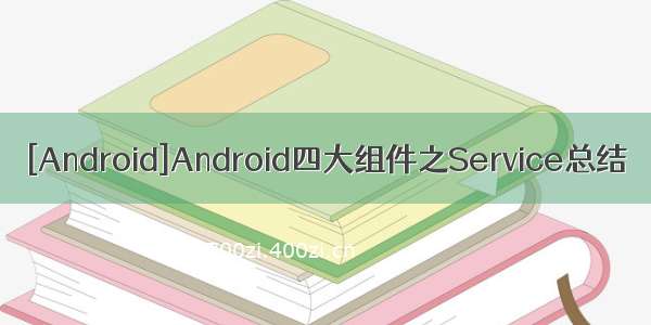 [Android]Android四大组件之Service总结