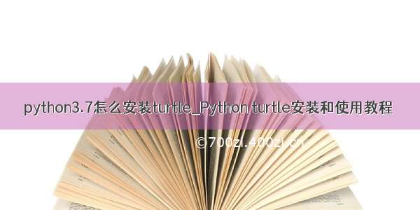 python3.7怎么安装turtle_Python turtle安装和使用教程