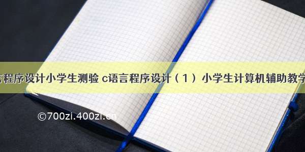 c语言程序设计小学生测验 c语言程序设计（1） 小学生计算机辅助教学系统