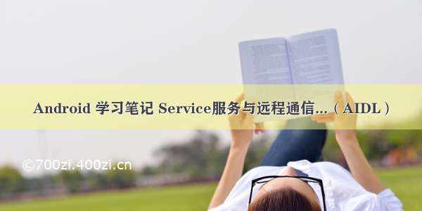 Android 学习笔记 Service服务与远程通信...（AIDL）