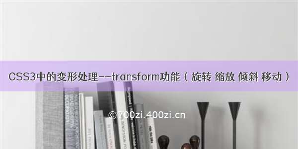 CSS3中的变形处理--transform功能（旋转 缩放 倾斜 移动）