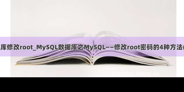 mysql如何通过数据库修改root_MySQL数据库之MySQL——修改root密码的4种方法(以windows为例)...