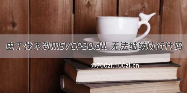 由于找不到MSVCP20.dll 无法继续执行代码