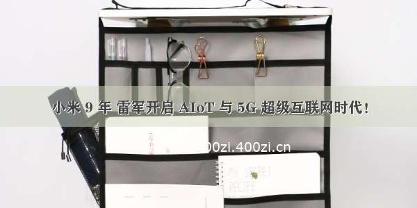 小米 9 年 雷军开启 AIoT 与 5G 超级互联网时代！