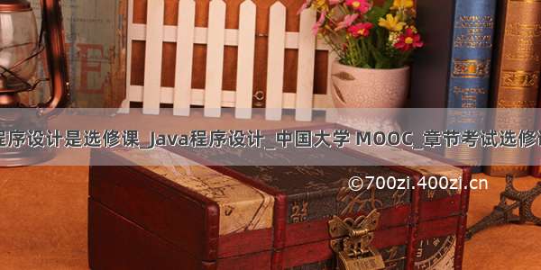 java程序设计是选修课_Java程序设计_中国大学 MOOC_章节考试选修课答案