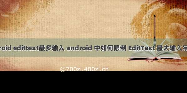 android edittext最多输入 android 中如何限制 EditText 最大输入字符数