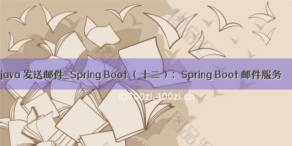 java 发送邮件_Spring Boot （十二）：Spring Boot 邮件服务