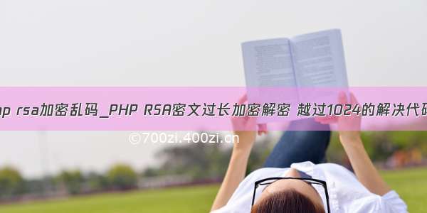 php rsa加密乱码_PHP RSA密文过长加密解密 越过1024的解决代码