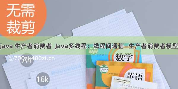 java 生产者消费者_Java多线程：线程间通信—生产者消费者模型