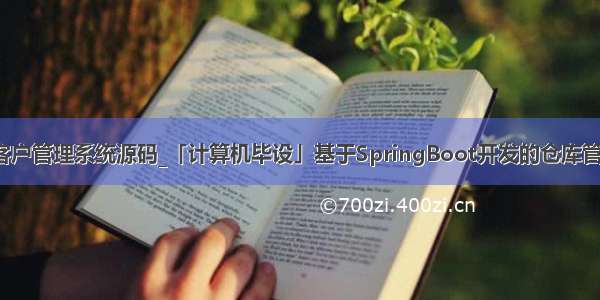 boot客户管理系统源码_「计算机毕设」基于SpringBoot开发的仓库管理系统