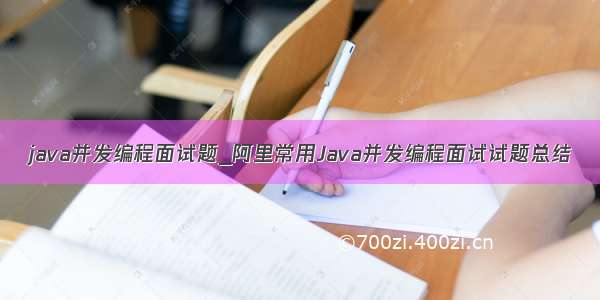 java并发编程面试题_阿里常用Java并发编程面试试题总结