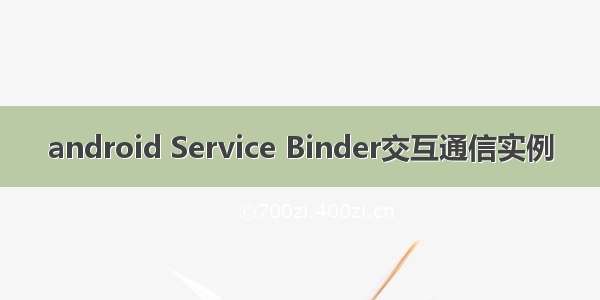 android Service Binder交互通信实例