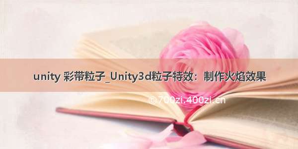 unity 彩带粒子_Unity3d粒子特效：制作火焰效果