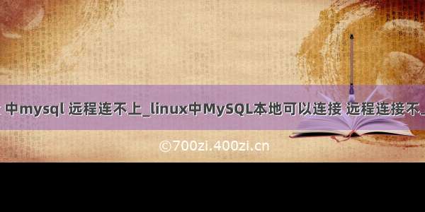 liunx 中mysql 远程连不上_linux中MySQL本地可以连接 远程连接不上问题