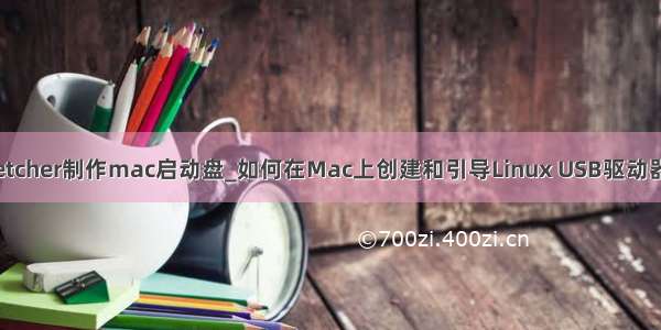 etcher制作mac启动盘_如何在Mac上创建和引导Linux USB驱动器