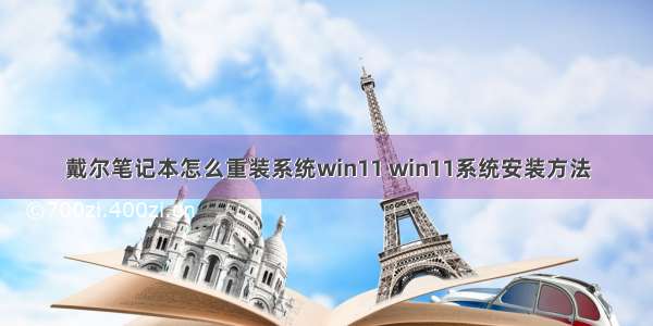 戴尔笔记本怎么重装系统win11 win11系统安装方法